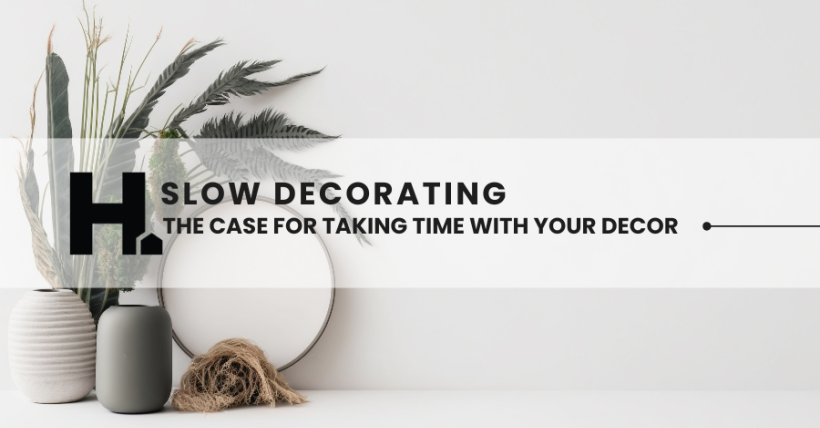 Slow Decorating: The Case for Taking Your Time with Home Design